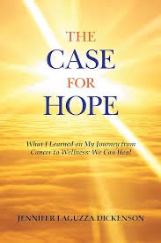 The Case for Hope by Jennifer Laguzza Dickenson - What I Learned on My Journey from Cancer to Wellness