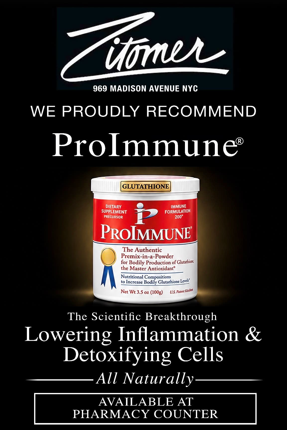 Zitomer Pharmacy, 969 Madison Avenue NYC - We Proudly Recommend ProImmune. The Scientific Breakthrough: Lowering Inflammation & Detoxifying Cells, All Naturally. Available at Pharmacy Counter.